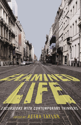 Examined Life: Excursions with Contemporary Thinkers - Taylor, Astra (Editor)