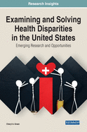 Examining and Solving Health Disparities in the United States: Emerging Research and Opportunities