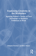 Examining Creativity in the Workplace: Applying Polanyi's Theory of Tacit Knowledge to Maximize Fulfillment at Work