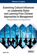 Examining Cultural Influences on Leadership Styles and Learning From Chinese Approaches to Management: Emerging Research and Opportunities