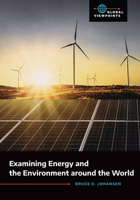 Examining Energy and the Environment around the World - Johansen, Bruce E