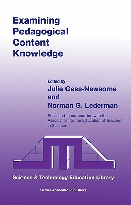 Examining Pedagogical Content Knowledge: The Construct and Its Implications for Science Education - Gess-Newsome, Julie (Editor), and Lederman, Norman G (Editor)