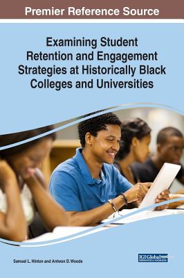 Examining Student Retention and Engagement Strategies at Historically Black Colleges and Universities - Hinton, Samuel L (Editor), and Woods, Antwon D (Editor)
