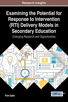 Examining the Potential for Response to Intervention (RTI) Delivery Models in Secondary Education: Emerging Research and Opportunities - Epler, Pam