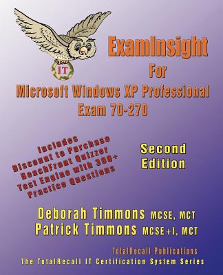 Examinsight for MCP / MCSE Certification: Installing, Configuring, and Administering Microsoft Windows Professional Exam 70-270 - Timmons, Deborah, and Timmons, Patrick