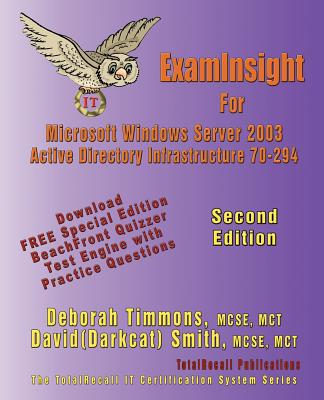 Examinsight for MCP/MCSE Exam 70-294 Windows Server 2003 Certification: Planning, Implementing, and Maintaining a Microsoft Windows Server 2003 Active Directory Infrastructure (with Download Exam) Second Edition - Timmons, Deborah, and Smith, David, Dr., Msn, RN