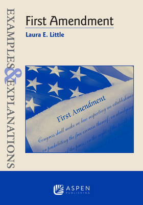 Examples and Explanations for First Amendment Law - Little, Laura E