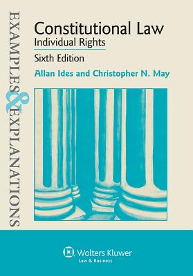 Examples & Explanations: Constitutional Law: Individual Rights, Sixth Edition - Ides, and Ides, Allan, and May, Christopher N