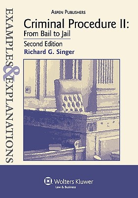 Examples & Explanations: Criminal Procedure II, from Bail to Jail, 2nd Ed. - Singer, Richard G