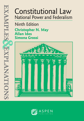 Examples & Explanations for Constitutional Law: National Power and Federalism - May, Christopher N, and Ides, Allan, and Grossi, Simona