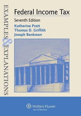 Examples & Explanations for Federal Income Tax - Pratt, Katherine, and Griffith, Thomas D, and Bankman, Joseph