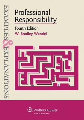 Examples & Explanations: Professional Responsibility, Fourth Edition - Wendel, Bradley, and Wendel, W Bradley