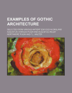 Examples of Gothic Architecture: Selected From Various Antient Edifices in England, Consisting of Plans, Elevations, Sections, and Parts at Large ... Accompanied by Historical and Descriptive Accounts Volume 2