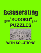 Exasperating 320 Sudoku Puzzles with solutions: Have a blast with Sudoku puzzles