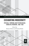 Excavating Modernity: Physical, Temporal and Psychological Strata in Literature, 1900-1930