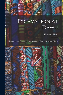 Excavation at Dawu: Report on an Excavation in a Mound at Dawu, Akuapim, Ghana - Shaw, Thurstan