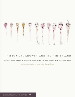Excavations at Knowth: Historical Knowth and Its Hinterland: V. 4: Volume 4: Historical Knowth and Its Hinterlandvolume 4 - Byrne, Francis John, and Jenkins, William, and Kenny, Gillian