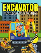 Excavator Coloring Book for Kids: A Coloring Book for Toddler/ Preschooler and Kids Ages 4-8 Gift for Boys & Girls