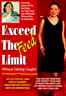 Exceed the Feed Limit Without Getting Caught!: Out of the Fat Lane Into a Slimmer, Healthier Life Without Diets or Deprivation