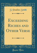 Exceeding Riches and Other Verse (Classic Reprint)