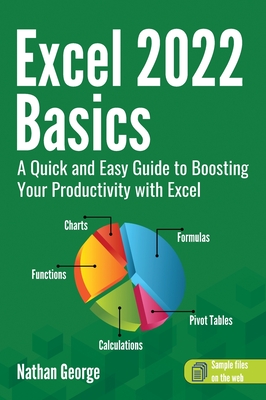 Excel 2022 Basics: A Quick and Easy Guide to Boosting Your Productivity with Excel - George, Nathan