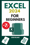 Excel 2024 for Beginners: The Comprehensive Guide To Learning Excel In 7 Days For Maximum Productivity And Efficiency, With Formulas
