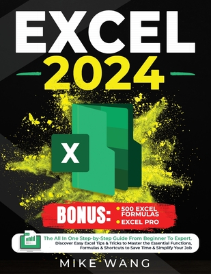 Excel 2024: The All In One Step-by-Step Guide From Beginner To Expert. Discover Easy Excel Tips & Tricks to Master the Essential Functions, Formulas & Shortcuts to Save Time & Simplify Your Job - Wang, Mike