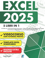 Excel: (5 Libri in 1) La Guida con +150 Tutorial Pratici passo passo +Videocorso ed Esercizi per Risparmiare Tempo, Automatizzare Attivit? Ripetitive e Prendere Decisioni con Sicurezza.