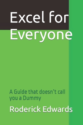 Excel for Everyone: A Guide that doesn't call you a Dummy - Edwards, Roderick