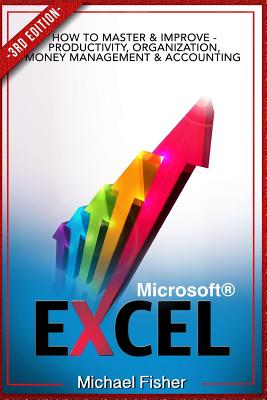 Excel: How To Master & Improve - Productivity, Organization, Money Management & Accounting - Fisher, Michael
