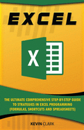 Excel: The Ultimate Comprehensive Step-by-Step Guide to Strategies in Excel Programming (Formulas, Shortcuts and Spreadsheets)