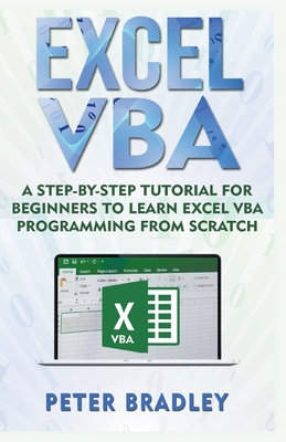 Excel VBA: A Step-By-Step Tutorial For Beginners To Learn Excel VBA Programming From Scratch - Bradley, Peter