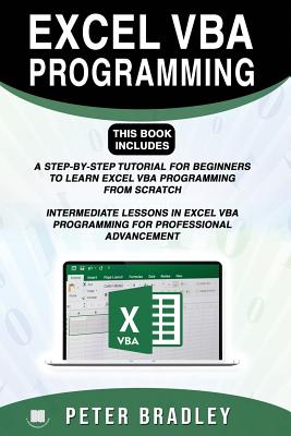 Excel VBA Programming: This Book Includes:: A Step-by-Step Tutorial For Beginners To Learn Excel VBA Programming From Scratch and Intermediate Lessons in Excel VBA Programming For Professional Advancement - Bradley, Peter