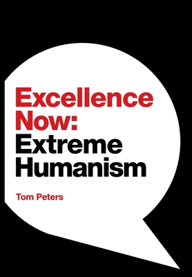 Excellence Now: Extreme Humanism - Peters, Tom