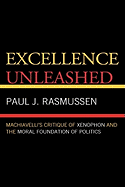 Excellence Unleashed: Machiavelli's Critique of Xenophon and the Moral Foundation of Politics