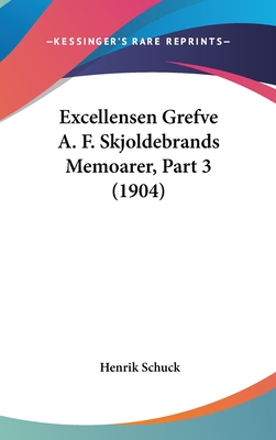 Excellensen Grefve A. F. Skjoldebrands Memoarer, Part 3 (1904) - Schuck, Henrik