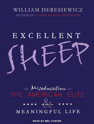 Excellent Sheep: The Miseducation of the American Elite and the Way to a Meaningful Life - Deresiewicz, William, Professor, and Foster, Mel (Narrator)