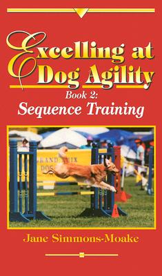 Excelling at Dog Agility -- Book 2: Sequence Training - Simmons-Moake, Jane