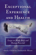 Exceptional Experience and Health: Essays on Mind, Body and Human Potential