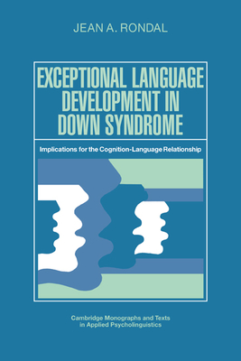 Exceptional Language Development in Down Syndrome: Implications for the Cognition-Language Relationship - Rondal, Jean A.