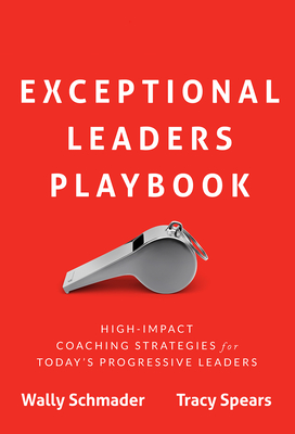 Exceptional Leaders Playbook - Schmader, Wally, and Spears, Tracy