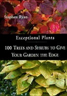 Exceptional Plants: 100 Tree & Shrubs to Give Your Garden the Edge - Ryan, Stephen