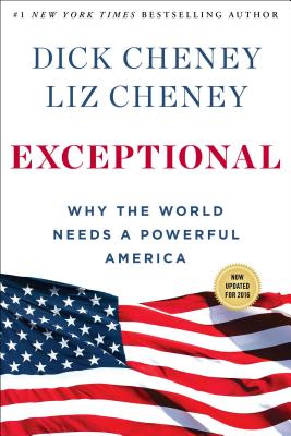 Exceptional: Why the World Needs a Powerful America - Cheney, Dick, and Cheney, Liz