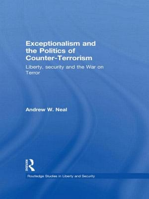 Exceptionalism and the Politics of Counter-Terrorism: Liberty, Security and the War on Terror - Neal, Andrew W.