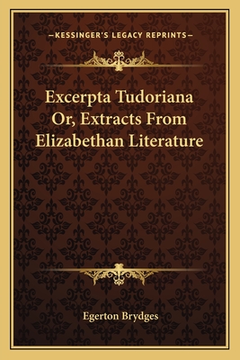 Excerpta Tudoriana Or, Extracts from Elizabethan Literature - Brydges, Egerton (Editor)