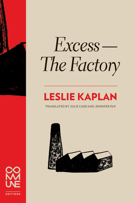 Excess--The Factory - Kaplan, Leslie, and Pap, Jennifer (Translated by), and Carr, Julie (Translated by)