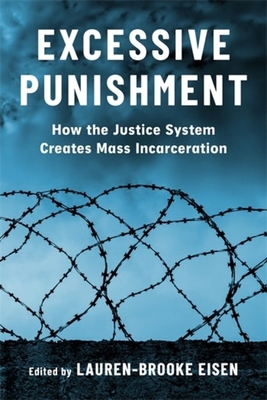 Excessive Punishment: How the Justice System Creates Mass Incarceration - Eisen, Lauren-Brooke (Editor)