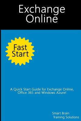 Exchange Online Fast Start: A Quick Start Guide for Exchange Online, Office 365 and Windows Azure - Training Solutions, Smart Brain