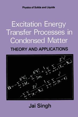 Excitation Energy Transfer Processes in Condensed Matter: Theory and Applications - Singh, Jai