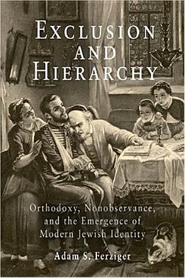 Exclusion and Hierarchy: Orthodoxy, Nonobservance, and the Emergence of Modern Jewish Identity - Ferziger, Adam S